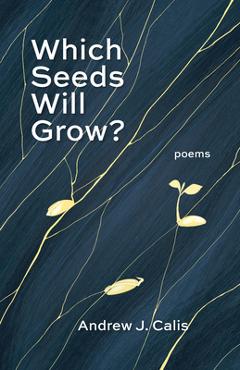 Poza produsului Which Seeds Will Grow?: Poems - Andrew Calis