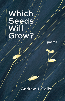 Which Seeds Will Grow?: Poems - Andrew Calis