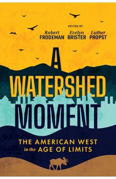Coperta cărții 'A Watershed Moment: The American West in the Age of Limits - Robert Frodeman'