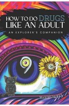 Coperta cărții 'How to Do Drugs Like an Adult: An Explorer's Companion - Maximus Grey'
