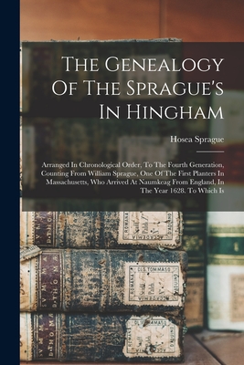 Coperta cărții 'The Genealogy Of The Sprague's In Hingham: Arranged In Chronological Order, To The Fourth Generation, Counting From'