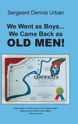 We Went as Boys...We Came Back as OLD MEN! - Sergeant Dennis Urban