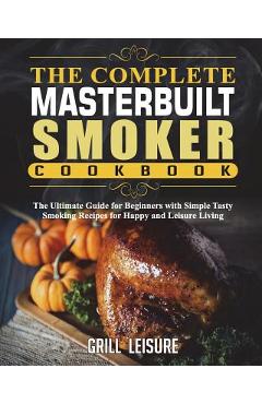 Coperta cărții 'The Complete Masterbuilt Smoker Cookbook: The Ultimate Guide for Beginners with Simple Tasty Smoking Recipes for Happy'