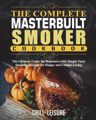 Coperta cărții 'The Complete Masterbuilt Smoker Cookbook: The Ultimate Guide for Beginners with Simple Tasty Smoking Recipes for Happy'