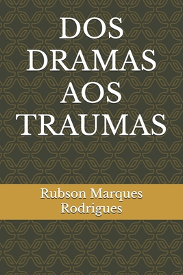 DOS Dramas Aos Traumas - Rubson Marques Rodrigues