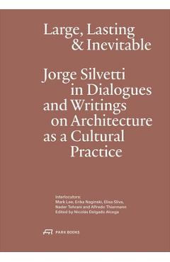 Poza produsului Large, Lasting and Inevitable: Jorge Silvetti in Dialogues and Writings on Architecture as a Cultural Practice - Jorge Silvetti