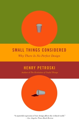 Coperta cărții 'Small Things Considered: Why There Is No Perfect Design - Henry Petroski'