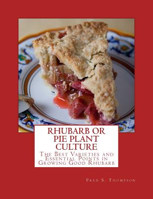 Rhubarb or Pie Plant Culture: The Best Varieties of Essential Points in Growing Good Rhubarb - Roger Chambers