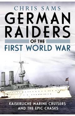 Coperta cărții 'German Raiders of the First World War: Kaiserliche Marine Cruisers and the Epic Chases - Chris Sams'