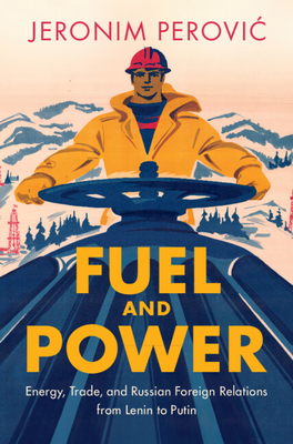 Fuel and Power: Energy, Trade, and Russian Foreign Relations from Lenin to Putin - Jeronim Perovic