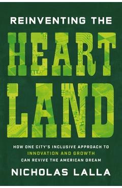 Coperta cărții 'Reinventing the Heartland: How One City's Inclusive Approach to Innovation and Growth Can Revive the American Dream -'