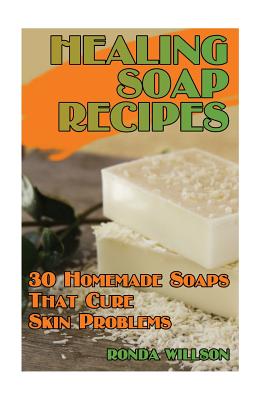 Coperta cărții 'Healing Soap Recipes: 30 Homemade Soaps That Cure Skin Problems - Ronda Willson'