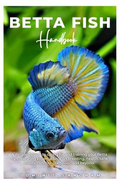 Poza produsului BETTA FISH Handbook: A detailed guide to caring for and training your Betta fish, featuring expert advice on breeding, health, tank mates, - Dominic Langham
