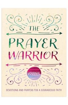 The Prayer Warrior Journal: Devotions and Prayers for a Courageous Faith - Carey Scott