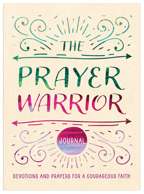The Prayer Warrior Journal: Devotions and Prayers for a Courageous Faith - Carey Scott