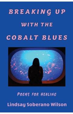 Coperta cărții 'Breaking Up with the Cobalt Blues: Poems for Healing - Lindsay Soberano Wilson'