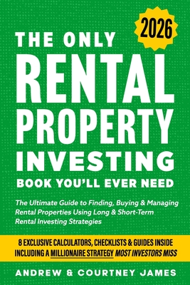 The Only Rental Property Investing Book You'll Ever Need: The Ultimate Guide to Finding, Buying & Managing Rental Properties Using Long & Short-Term R - Courtney James
