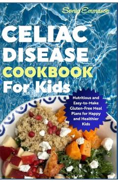 Coperta cărții 'Celiac Disease Cookbook for Kids: Nutritious and Easy-to-Make Gluten-Free Meal Plans for Happy and Healthier Kids -'