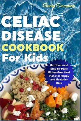 Coperta cărții 'Celiac Disease Cookbook for Kids: Nutritious and Easy-to-Make Gluten-Free Meal Plans for Happy and Healthier Kids -'