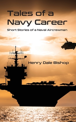 Tales of a Navy Career: Short Stories of a Naval Aircrewman - Henry Dale Bishop