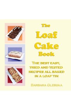 Poza produsului The Loaf Cake Book: The Best Easy, Tried and Tested Recipes all Baked in a Loaf Tin - Barbara Glebska