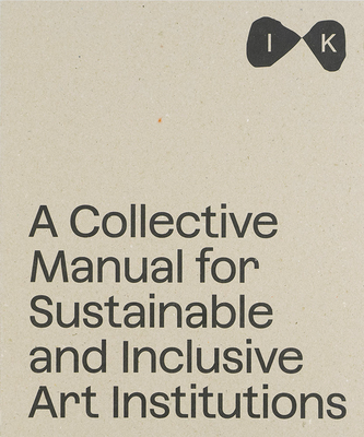 Islands of Kinship: A Collective Manual for Sustainable and Inclusive Art Institutions - Barbora Ciprova