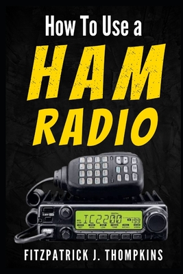 How to Use a Ham Radio: Navigating Frequencies: The Essential Guide for Amateur Radio Enthusiasts - Fitzpatrick J. Thompkins