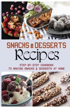 Poza produsului Snacks & Desserts Recipes: Step-By-Step Cookbook To Making Snacks & Desserts At Home: Guide To Baking Tasty Cookies - Dominique Veron