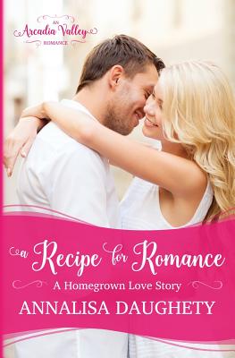 A Recipe for Romance: Homegrown Love Book Two - Arcadia Valley
