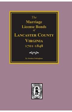 Coperta cărții 'Lancaster County, Virginia 1701-1848, The Marriage License Bonds of. - Stratton Nottingham'