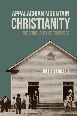 Appalachian Mountain Christianity: The Spirituality of Otherness - Bill J. Leonard
