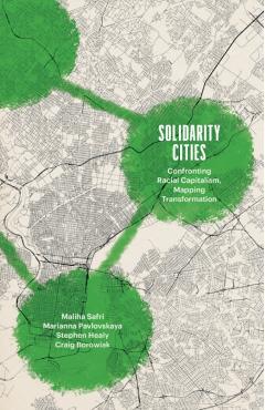 Solidarity Cities: Confronting Racial Capitalism, Mapping Transformation - Maliha Safri