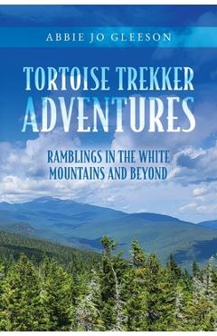Coperta cărții 'Tortoise Trekker Adventures: Ramblings in The White Mountains and Beyond - Abbie Jo Gleeson'
