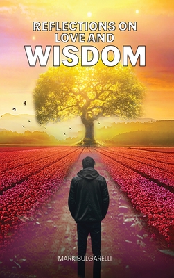 Reflections on Love and Wisdom: Short Essays on a Physician's Journey - Mark Bulgarelli