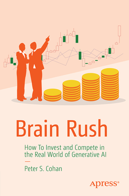 Brain Rush: How to Invest and Compete in the Real World of Generative AI - Peter Cohan