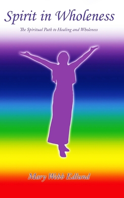 Spirit in Wholeness: The Spiritual Path to Healing and Wholeness - Mary Webb Edlund