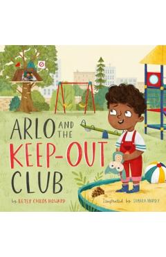 Arlo and the Keep-Out Club - Betsy Childs Howard
