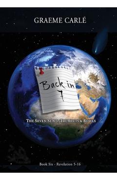 Coperta cărții 'Back in 7: The Seven Seals, Trumpets & Bowls - Graeme Carle'