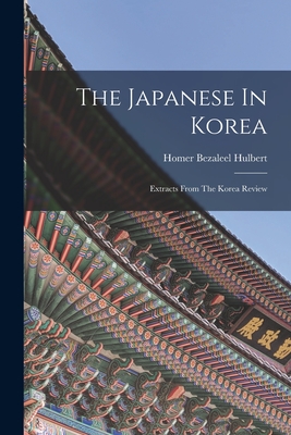 The Japanese In Korea: Extracts From The Korea Review - Homer Bezaleel Hulbert