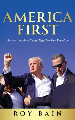 Coperta cărții 'America First: Americans Must Come Together For Freedom - Roy Bain'