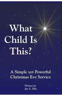 Coperta cărții 'What Child Is This? A Simple yet Powerful Christmas Eve Service - Joe C. Ellis'