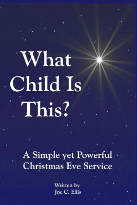 What Child Is This? A Simple yet Powerful Christmas Eve Service - Joe C. Ellis