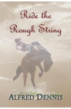 Coperta cărții 'Ride the Rough String - Alfred Dennis'
