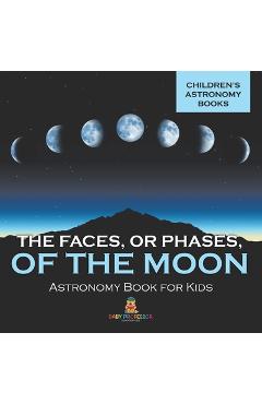 Coperta cărții 'The Faces, or Phases, of the Moon - Astronomy Book for Kids Children's Astronomy Books -'