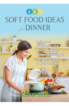 Coperta cărții 'Soft Food Ideas for Dinner: Recipes and food ideas for after Dental Procedures, Wisdom Tooth Removal, Tooth extractions'