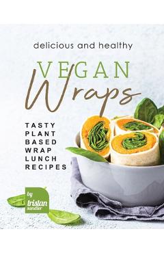 Coperta cărții 'Delicious and Healthy Vegan Wraps: Tasty Plant-Based Wrap Lunch Recipes - Tristan Sandler'