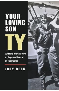 Coperta cărții 'Your Loving Son, Ty: A World War II Story of Hope and Horror in the Pacific - Jody Beck'