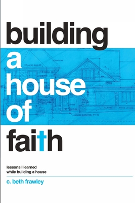 Coperta cărții 'Building a House of Faith - C. Beth Frawley'