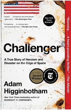 Challenger: A True Story of Heroism and Disaster on the Edge of Space - Adam Higginbotham