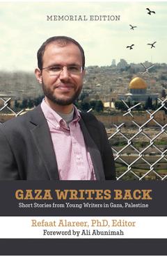 Gaza Writes Back, Memorial Edition: Short Stories from Young Writers in Gaza, Palestine - Ali Abunimah